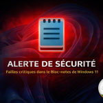 Une faille critique dans le Bloc-notes de Windows 11 ouvre la voie à l’exécution silencieuse de code malveillant